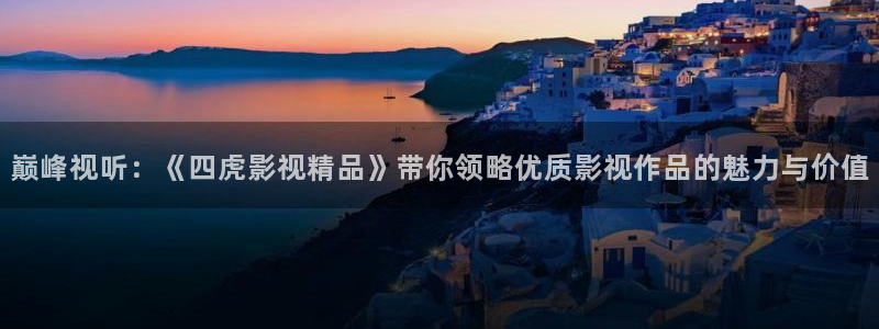 橘子视频最新版本：巅峰视听：《四虎影视精品》带你领略优质影视作品的魅力与价值