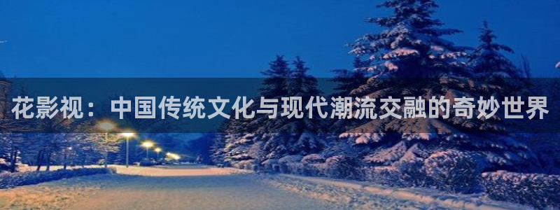 橘子视频下载苹果：花影视：中国传统文化与现代潮流交融的奇妙世界